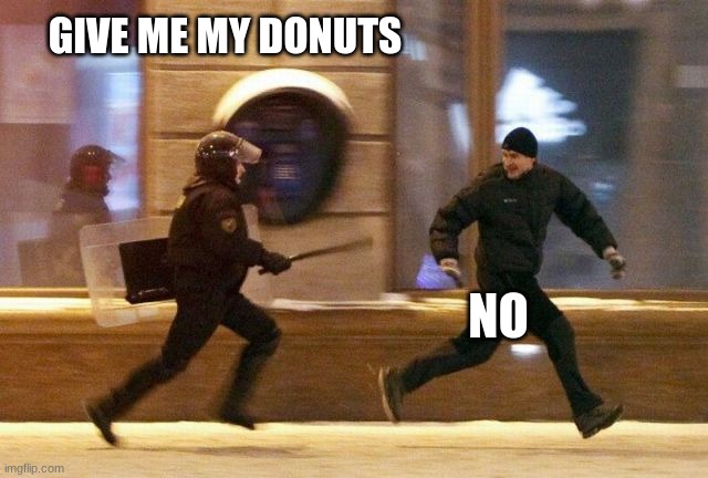 Police Chasing Guy | GIVE ME MY DONUTS; NO | image tagged in police chasing guy | made w/ Imgflip meme maker