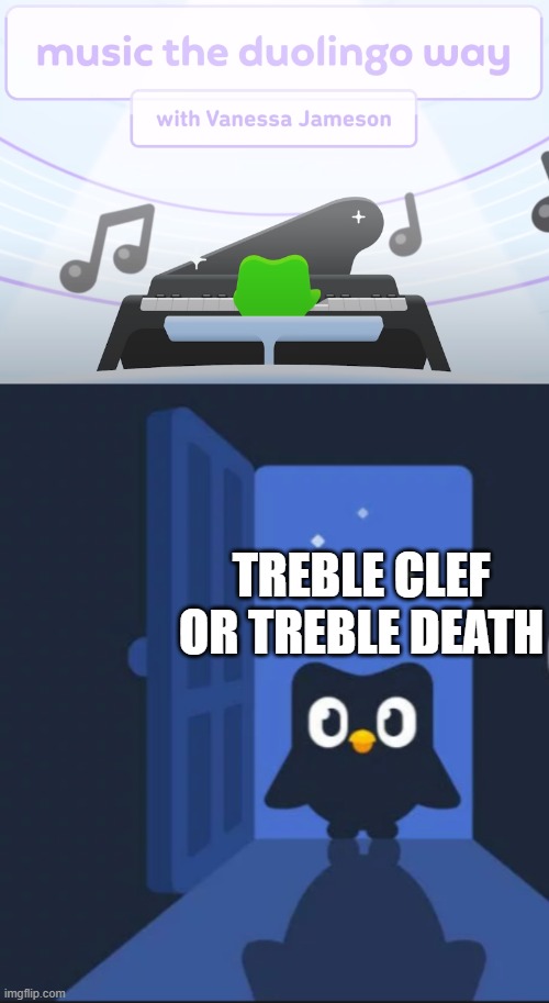 play a minor or you'll pay major | TREBLE CLEF OR TREBLE DEATH | image tagged in duolingo bird | made w/ Imgflip meme maker