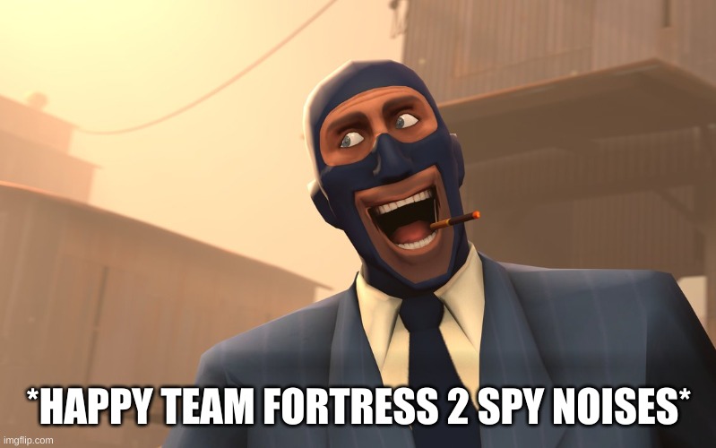 Success Spy (TF2) | *HAPPY TEAM FORTRESS 2 SPY NOISES* | image tagged in success spy tf2 | made w/ Imgflip meme maker