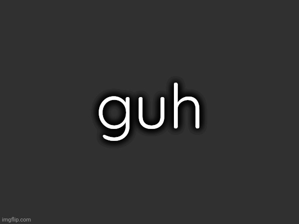 tryna findba replacement to msmg that i can silently merge into lol | guh | made w/ Imgflip meme maker