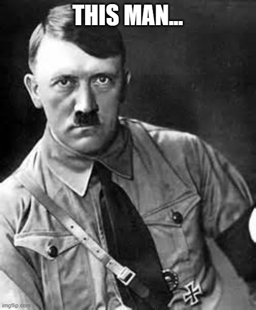 Adolf Hitler | THIS MAN... | image tagged in adolf hitler | made w/ Imgflip meme maker