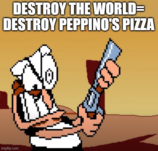 he has a GUN | DESTROY THE WORLD= DESTROY PEPPINO'S PIZZA | image tagged in he has a gun | made w/ Imgflip meme maker