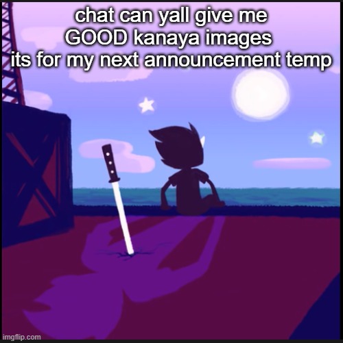 moonsetter | chat can yall give me GOOD kanaya images 
its for my next announcement temp | image tagged in moonsetter | made w/ Imgflip meme maker