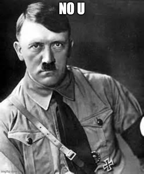 Adolf Hitler | NO U | image tagged in adolf hitler | made w/ Imgflip meme maker