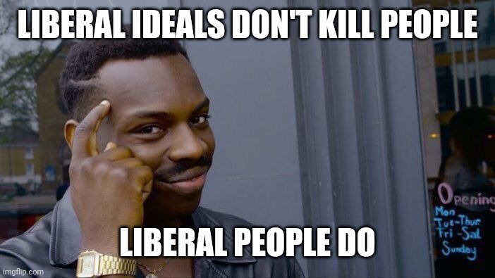 Roll Safe Think About It Meme | LIBERAL IDEALS DON'T KILL PEOPLE LIBERAL PEOPLE DO | image tagged in memes,roll safe think about it | made w/ Imgflip meme maker