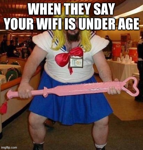 Lol | WHEN THEY SAY YOUR WIFI IS UNDER AGE | image tagged in anime nerd,waifu | made w/ Imgflip meme maker