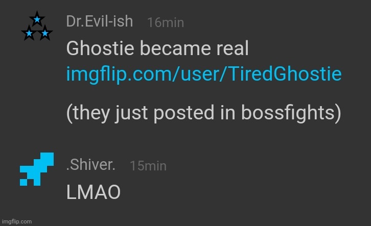 I looked back at the post they made and apparently they were here back when shiver's username was ghostie | made w/ Imgflip meme maker