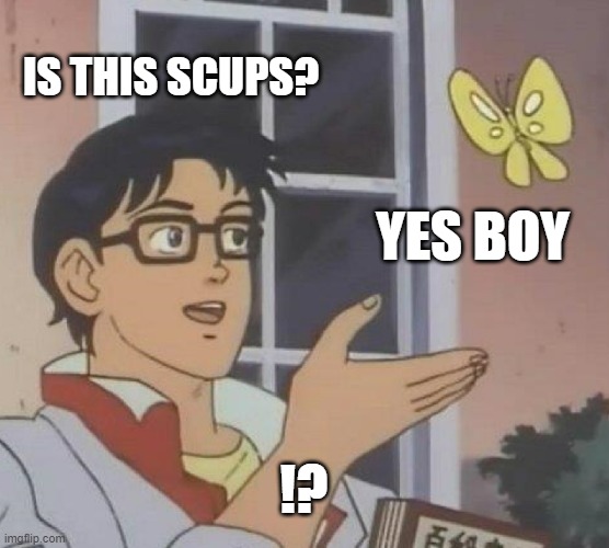 Is This A Pigeon | IS THIS SCUPS? YES BOY; !? | image tagged in memes,is this a pigeon | made w/ Imgflip meme maker