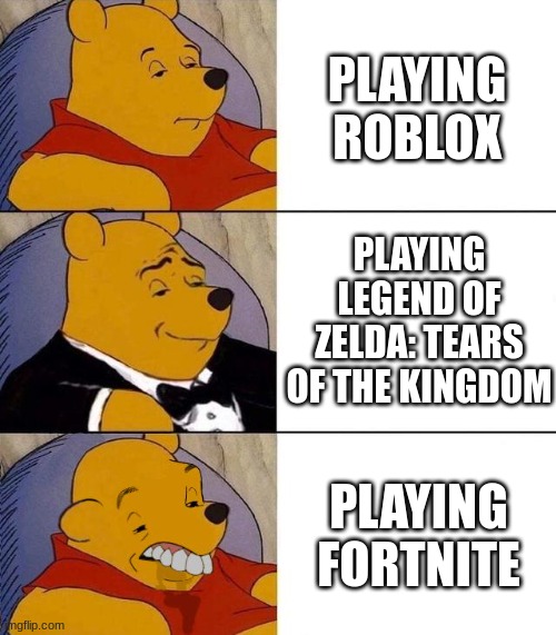 true | PLAYING ROBLOX; PLAYING LEGEND OF ZELDA: TEARS OF THE KINGDOM; PLAYING FORTNITE | image tagged in best better blurst | made w/ Imgflip meme maker