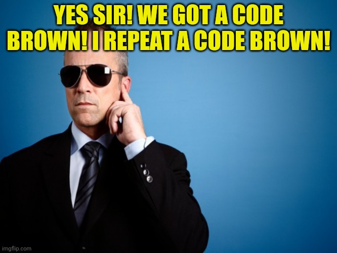 Secret Service | YES SIR! WE GOT A CODE BROWN! I REPEAT A CODE BROWN! | image tagged in secret service | made w/ Imgflip meme maker