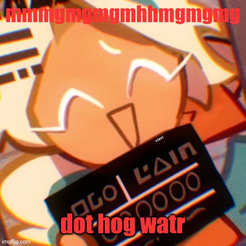 crimnl | mmmgmgmgmhhmgmgmg; dot hog watr | image tagged in crimnl | made w/ Imgflip meme maker