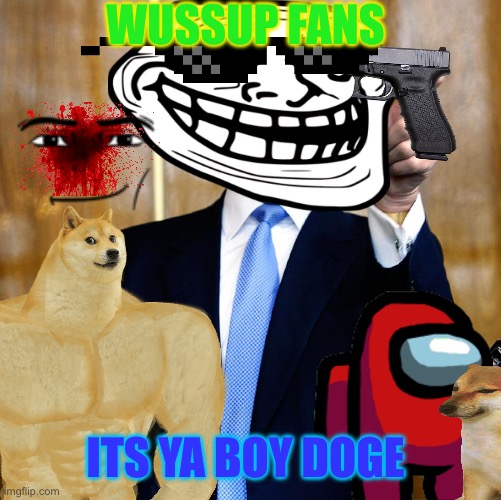 playdate with donald trollfacehead | WUSSUP FANS; ITS YA BOY DOGE | image tagged in donald trump | made w/ Imgflip meme maker