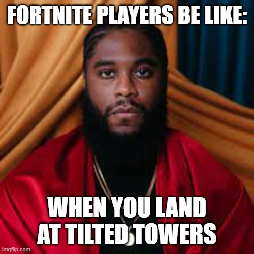 Fortnite | FORTNITE PLAYERS BE LIKE:; WHEN YOU LAND AT TILTED TOWERS | image tagged in chugjug | made w/ Imgflip meme maker