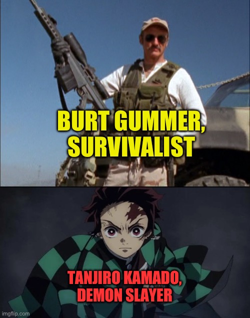 Burt Gummer and Tanjiro Kamado | BURT GUMMER, SURVIVALIST; TANJIRO KAMADO, DEMON SLAYER | image tagged in burt gummer,tanjiro | made w/ Imgflip meme maker