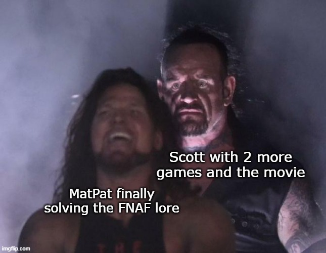 Well MatPat, time to work! | Scott with 2 more games and the movie; MatPat finally solving the FNAF lore | image tagged in the undertaker,matpat,fnaf | made w/ Imgflip meme maker