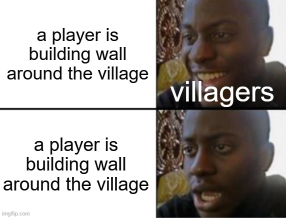 oh shoot. | a player is building wall around the village; villagers; a player is building wall around the village | image tagged in oh yeah oh no | made w/ Imgflip meme maker