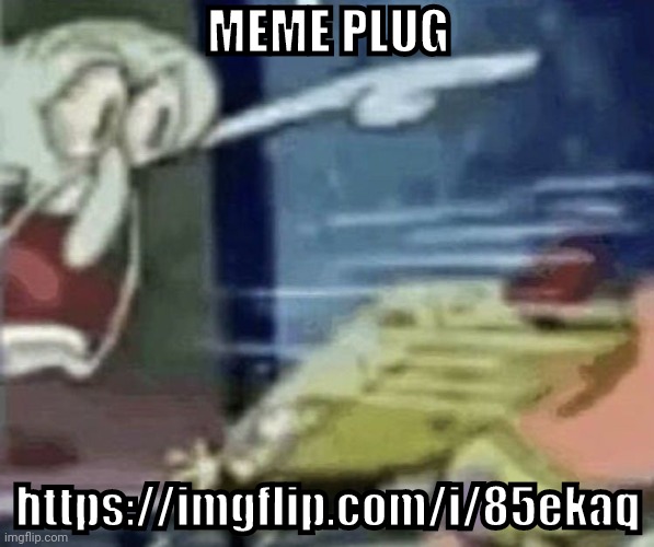 q | MEME PLUG; https://imgflip.com/i/85ekaq | made w/ Imgflip meme maker