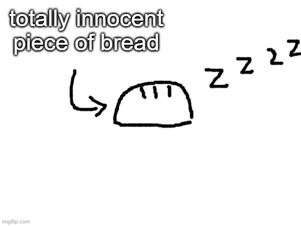 totally innocent and perfectly edible with no repercussions | totally innocent piece of bread | made w/ Imgflip meme maker