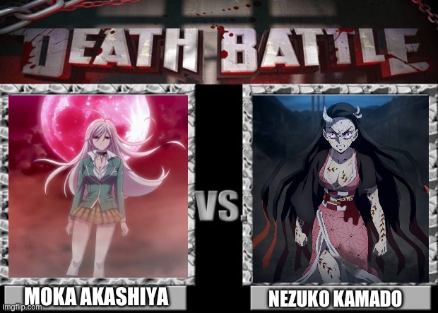 Moka Akashiya VS Nezuko Kamado | MOKA AKASHIYA; NEZUKO KAMADO | image tagged in death battle | made w/ Imgflip meme maker