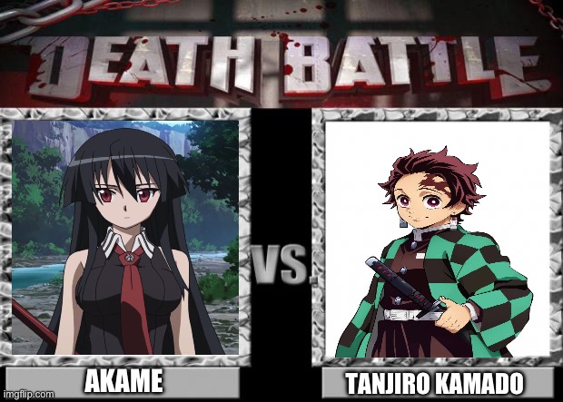 Akame VS Tanjiro Kamado | AKAME; TANJIRO KAMADO | image tagged in death battle | made w/ Imgflip meme maker