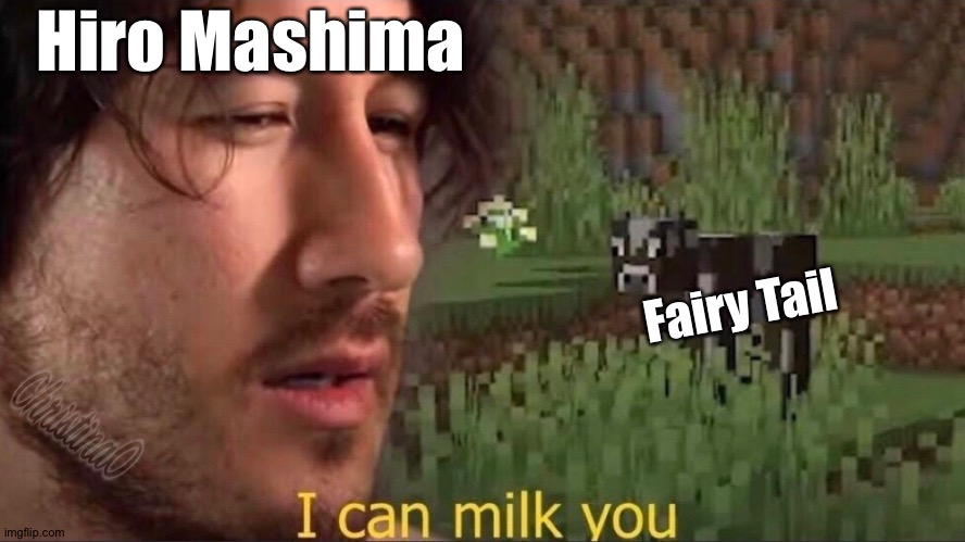 Fairy Tail Hiro Mashima | Hiro Mashima; Fairy Tail | image tagged in i can milk you template,memes,fairy tail,fairy tail meme,anime meme,hiro mashima | made w/ Imgflip meme maker
