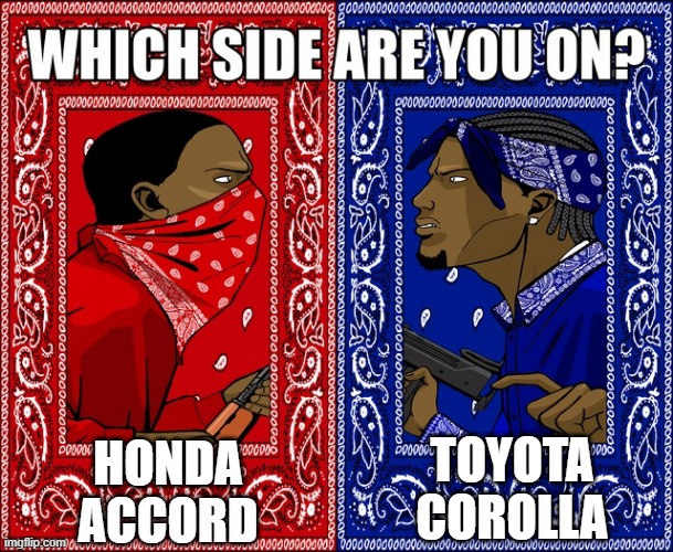 Toyota corolla | TOYOTA COROLLA; HONDA ACCORD | image tagged in which side are you on | made w/ Imgflip meme maker