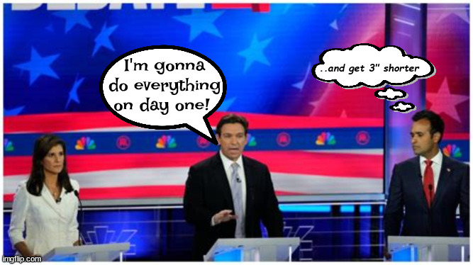 Ron "Day One" | I'm gonna do everything on day one! ..and get 3" shorter | image tagged in ron desantis,republican debate,southern border,cowboy boots,reichpublicans,radical ron | made w/ Imgflip meme maker