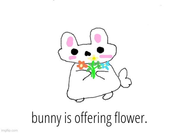 pls take one | bunny is offering flower. | made w/ Imgflip meme maker