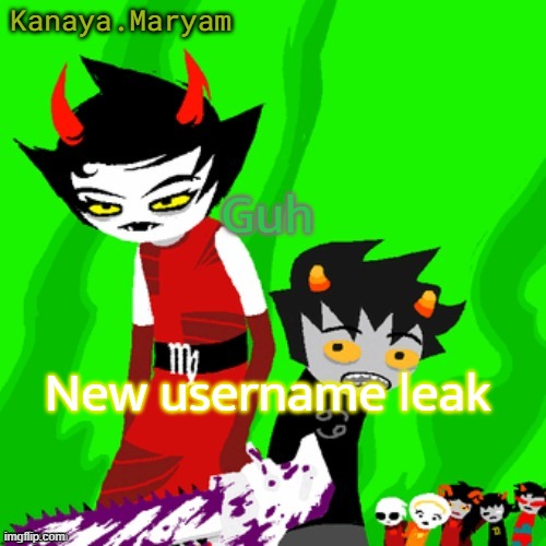 Kanaya announcement temp | Guh; New username leak | image tagged in kanaya announcement temp | made w/ Imgflip meme maker