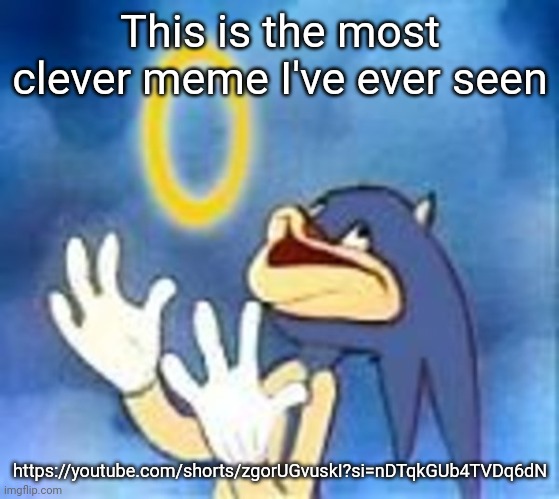 Joyful Sonic | This is the most clever meme I've ever seen; https://youtube.com/shorts/zgorUGvuskI?si=nDTqkGUb4TVDq6dN | image tagged in joyful sonic | made w/ Imgflip meme maker