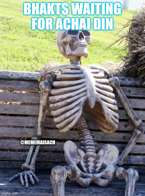Waiting Skeleton | BHAKTS WAITING FOR ACHAI DIN; @MEMEMAISACH | image tagged in memes,waiting skeleton | made w/ Imgflip meme maker