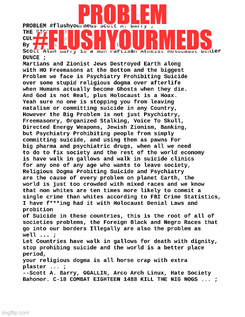 Problem #flushyourmeds | PROBLEM #FLUSHYOURMEDS | image tagged in nwo,globalism,diversity,hate,resolution,solution | made w/ Imgflip meme maker