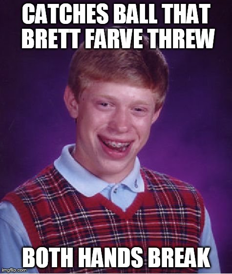 Bad Luck Brian | CATCHES BALL THAT BRETT FARVE THREW BOTH HANDS BREAK | image tagged in memes,bad luck brian | made w/ Imgflip meme maker