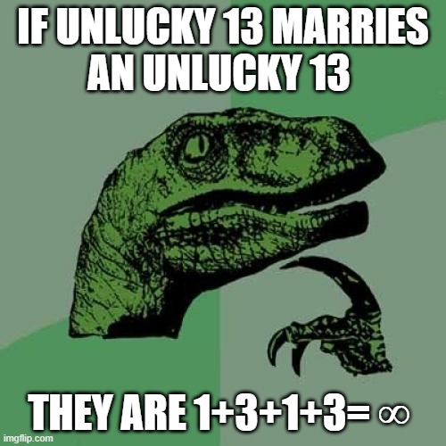 Infinity ♾ | image tagged in unlucky,13,infinity,math is math,mission impossible,fate | made w/ Imgflip meme maker