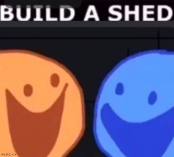 BUILD A SHED | made w/ Imgflip meme maker