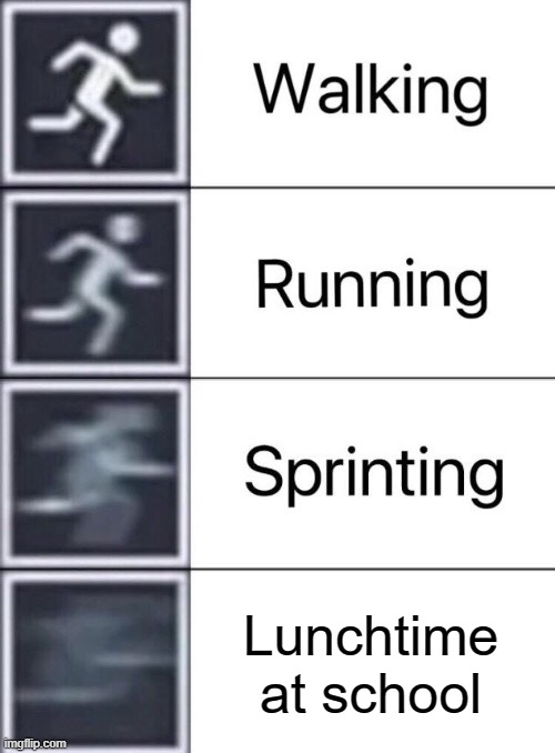 I'm hungry man | Lunchtime at school | image tagged in walking running sprinting | made w/ Imgflip meme maker