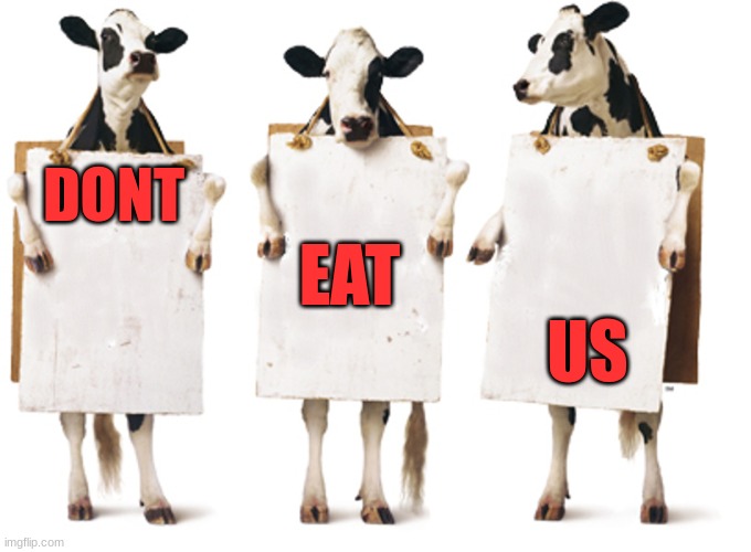 The Cows | DONT; EAT; US | image tagged in chick-fil-a 3-cow billboard | made w/ Imgflip meme maker