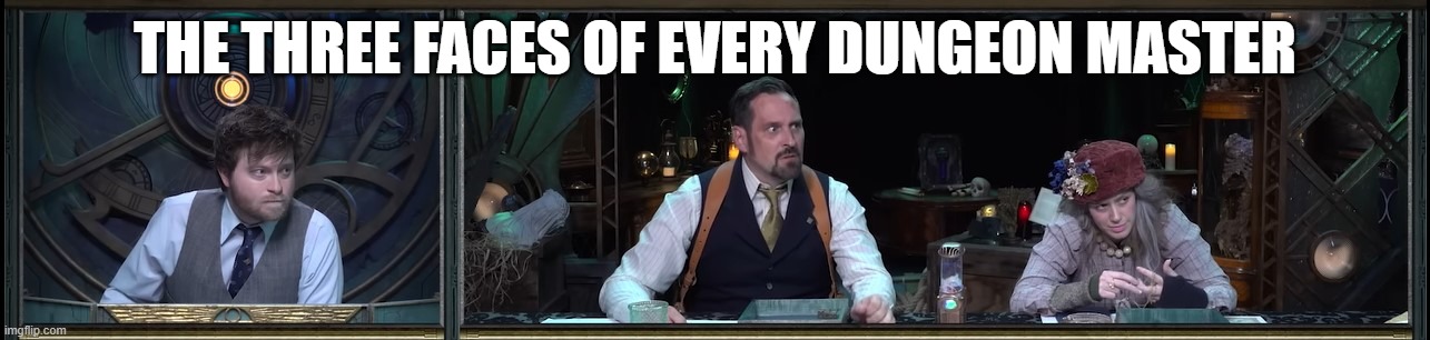 DM Faces | THE THREE FACES OF EVERY DUNGEON MASTER | image tagged in candela obscura,dungeons and dragons,dm,three faces | made w/ Imgflip meme maker