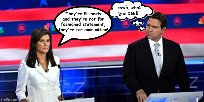 Ron's gunboats | They're 5" heels and they're not for fashioned statement, they're for ammunition! Yeah, what you said! | image tagged in rnc 2023 debate,nikki haley,ron desantis,5 inch heels,cowboy boots,lifts | made w/ Imgflip meme maker