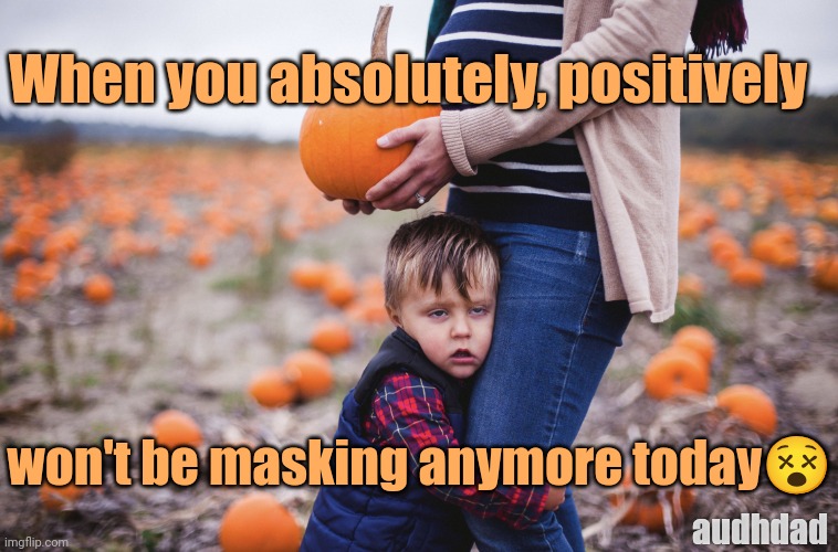 Masking is scarier than anything else | When you absolutely, positively; won't be masking anymore today😵; audhdad | image tagged in can't do halloween anymore,memes,masking,halloween,meltdowns,autism | made w/ Imgflip meme maker
