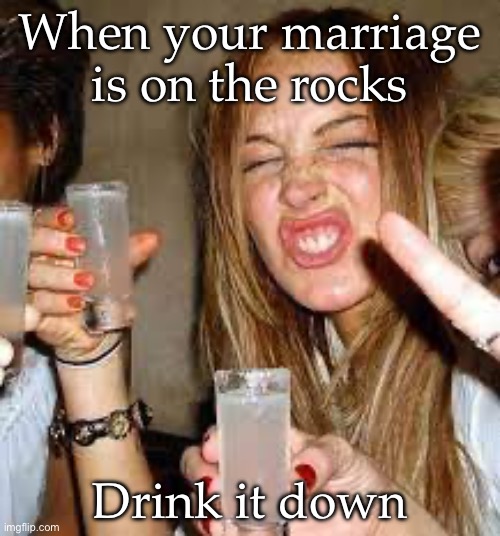 When your marriage is on the rocks; Drink it down | image tagged in lindsay lohan,drunk,drinking | made w/ Imgflip meme maker