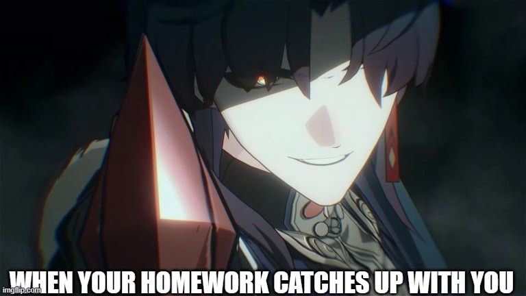 Oh no... | WHEN YOUR HOMEWORK CATCHES UP WITH YOU | image tagged in blade from honkai star rail tells you to empty your pockets,school,homework | made w/ Imgflip meme maker
