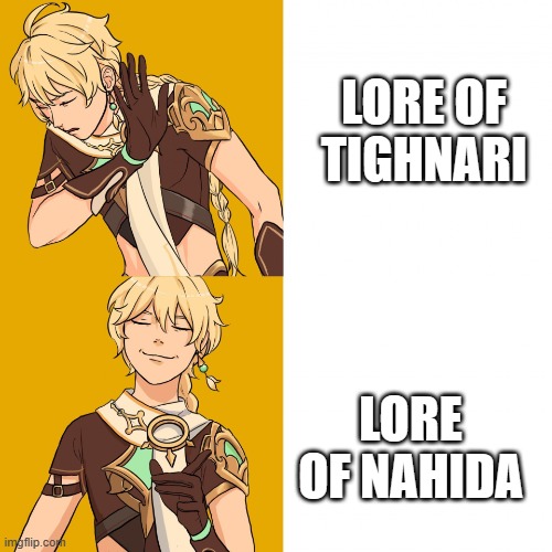 people in sumeru | LORE OF TIGHNARI; LORE OF NAHIDA | image tagged in genshin impact but drake,genshin impact | made w/ Imgflip meme maker