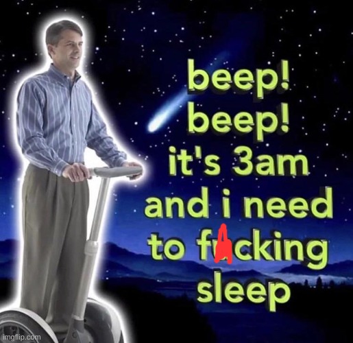 beep beep it's 3 am | image tagged in beep beep it's 3 am | made w/ Imgflip meme maker
