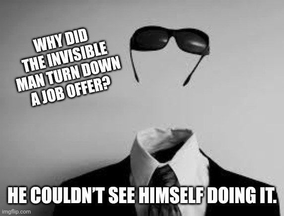 Invisible Man | WHY DID THE INVISIBLE MAN TURN DOWN A JOB OFFER? HE COULDN’T SEE HIMSELF DOING IT. | image tagged in the invisible man,dad joke,funny,humor,jokes | made w/ Imgflip meme maker