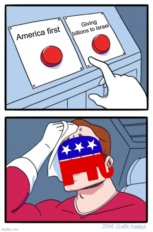 Which button will the republican party push!! | Giving billions to israel; America first | image tagged in memes,two buttons,israel,republican party | made w/ Imgflip meme maker
