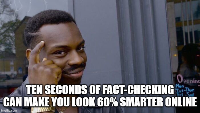 Ten seconds of fact-checking can make you look 60% smarter online | TEN SECONDS OF FACT-CHECKING CAN MAKE YOU LOOK 60% SMARTER ONLINE | image tagged in memes,roll safe think about it | made w/ Imgflip meme maker