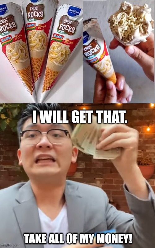 I WILL GET THAT. TAKE ALL OF MY MONEY! | image tagged in memes,ice,cream | made w/ Imgflip meme maker
