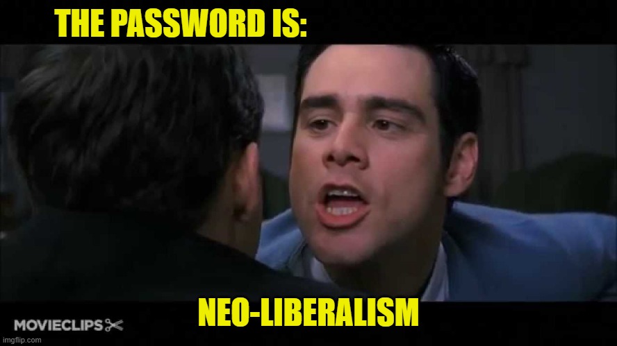THE PASSWORD IS: NEO-LIBERALISM | made w/ Imgflip meme maker