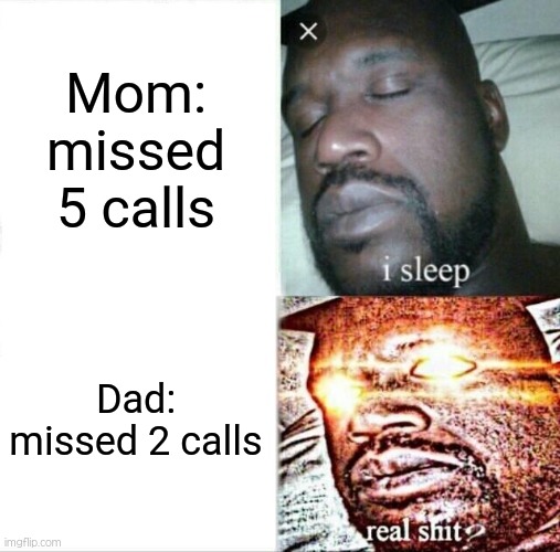 Heck no... | Mom: missed 5 calls; Dad: missed 2 calls | image tagged in sleeping shaq,memes,dad,mom,funny | made w/ Imgflip meme maker